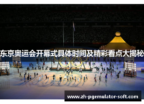 东京奥运会开幕式具体时间及精彩看点大揭秘 东京奥运会开幕式具体时间及精彩看点大揭秘