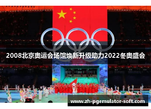 2008北京奥运会场馆焕新升级助力2022冬奥盛会